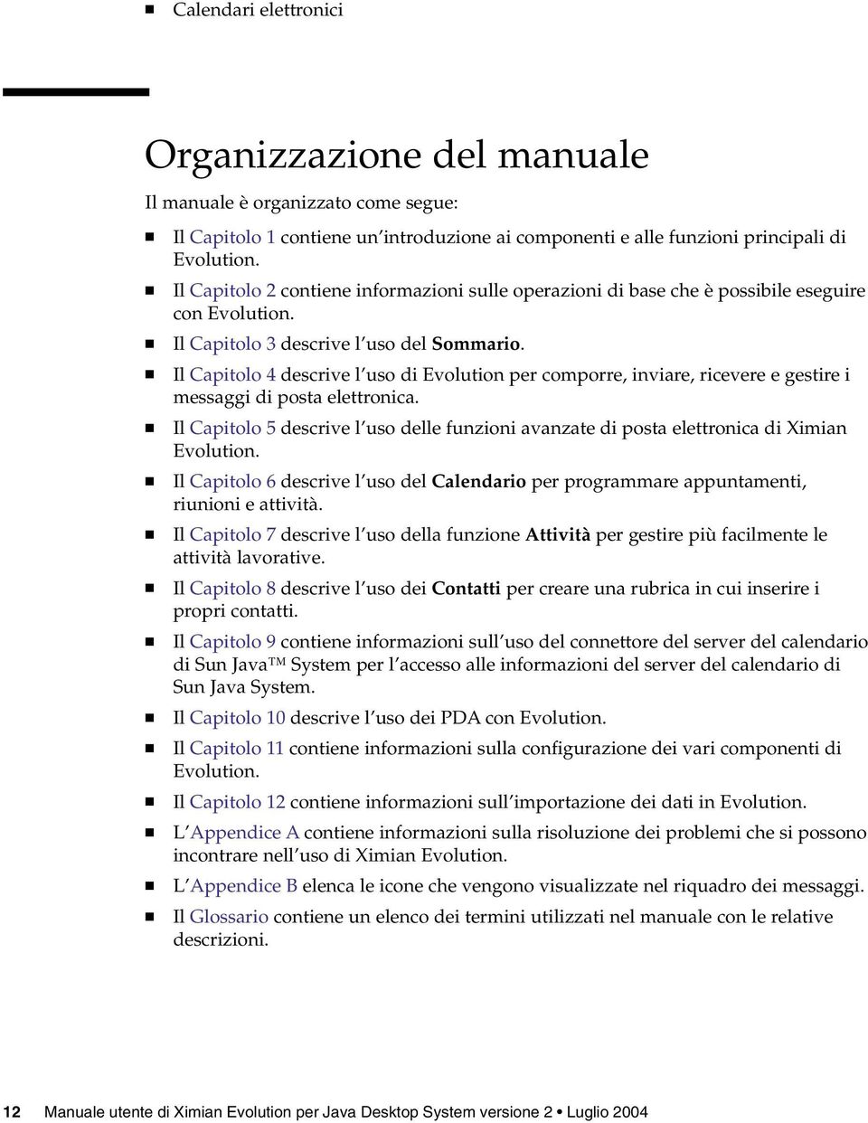 Il Capitolo 4 descrive l uso di Evolution per comporre, inviare, ricevere e gestire i messaggi di posta elettronica.