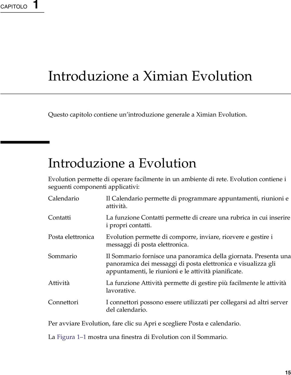 Evolution contiene i seguenti componenti applicativi: Calendario Contatti Posta elettronica Sommario Attività Connettori Il Calendario permette di programmare appuntamenti, riunioni e attività.