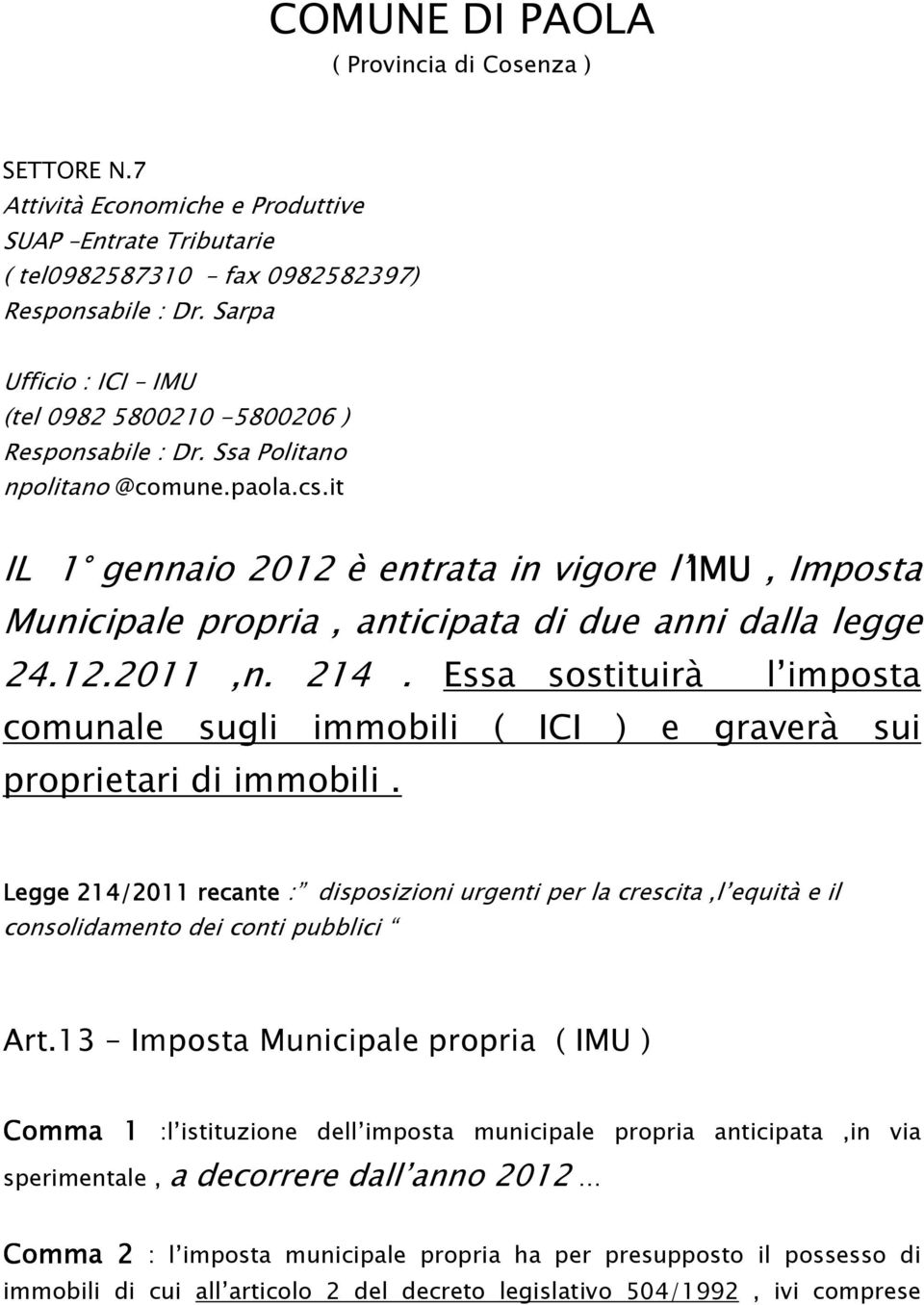 it IL 1 gennaio 2012 è entrata in vigore l IMU, Imposta Municipale propria, anticipata di due anni dalla legge 24.12.2011,n. 214.