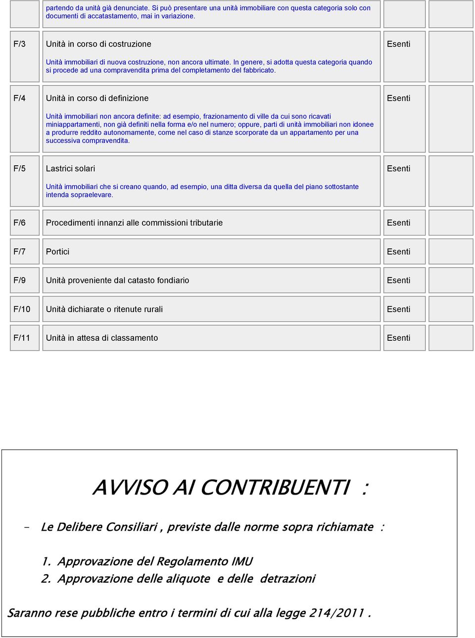 In genere, si adotta questa categoria quando si procede ad una compravendita prima del completamento del fabbricato.