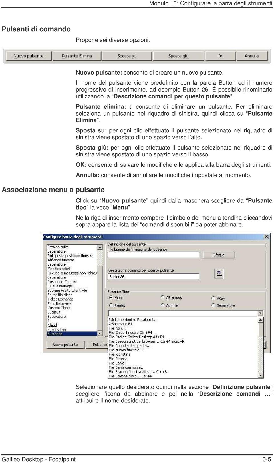 È possibile rinominarlo utilizzando la Descrizione comandi per questo pulsante. Pulsante elimina: ti consente di eliminare un pulsante.