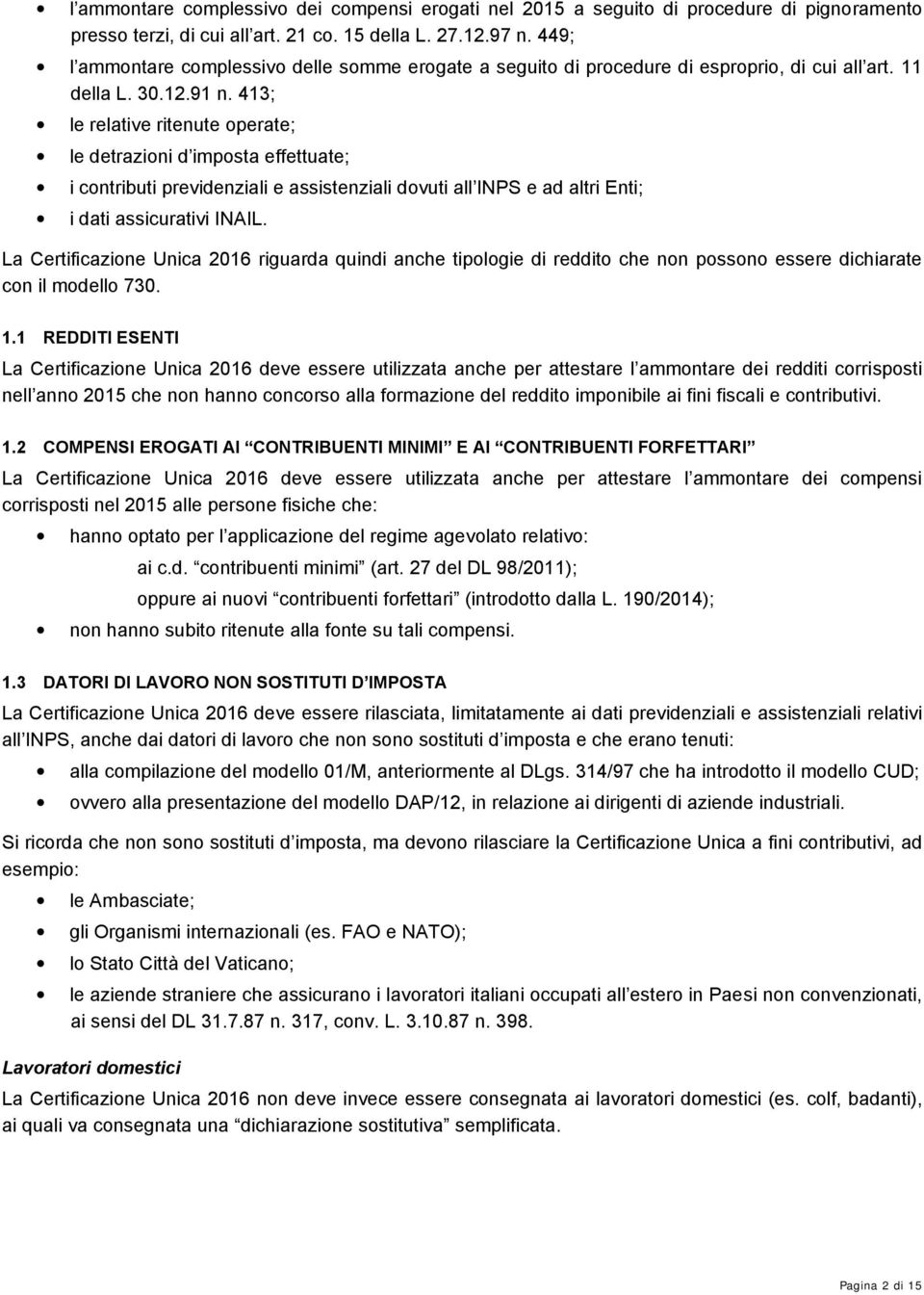 413; le relative ritenute operate; le detrazioni d imposta effettuate; i contributi previdenziali e assistenziali dovuti all INPS e ad altri Enti; i dati assicurativi INAIL.