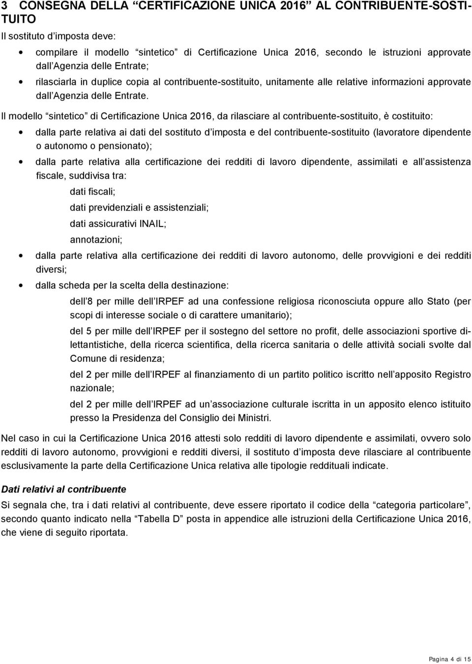 Il modello sintetico di Certificazione Unica 2016, da rilasciare al contribuente-sostituito, è costituito: dalla parte relativa ai dati del sostituto d imposta e del contribuente-sostituito