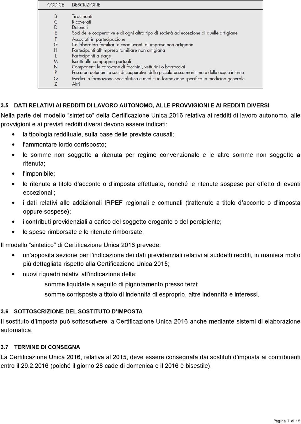 regime convenzionale e le altre somme non soggette a ritenuta; l imponibile; le ritenute a titolo d acconto o d imposta effettuate, nonché le ritenute sospese per effetto di eventi eccezionali; i