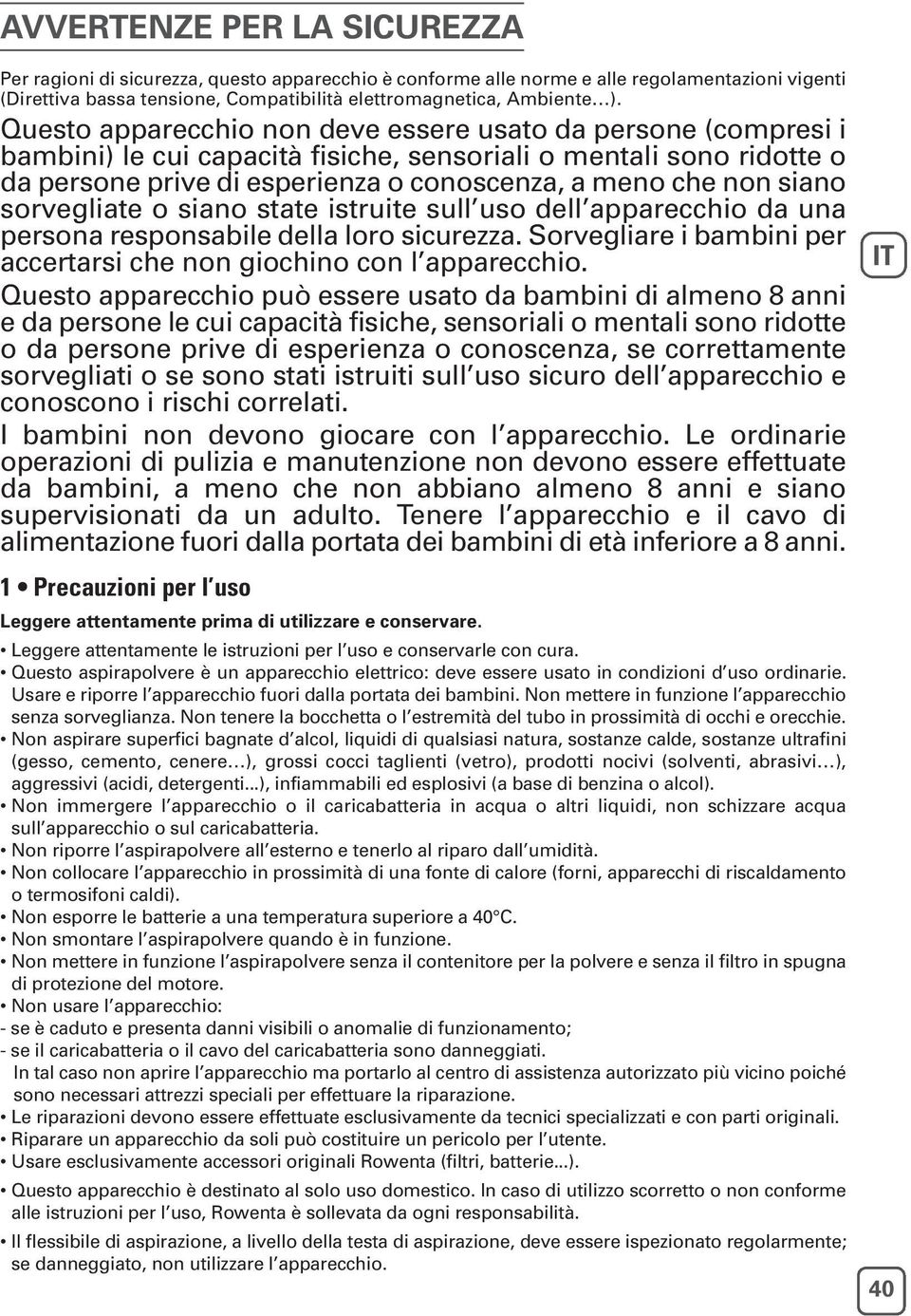 sorvegliate o siano state istruite sull uso dell apparecchio da una persona responsabile della loro sicurezza. Sorvegliare i bambini per accertarsi che non giochino con l apparecchio.