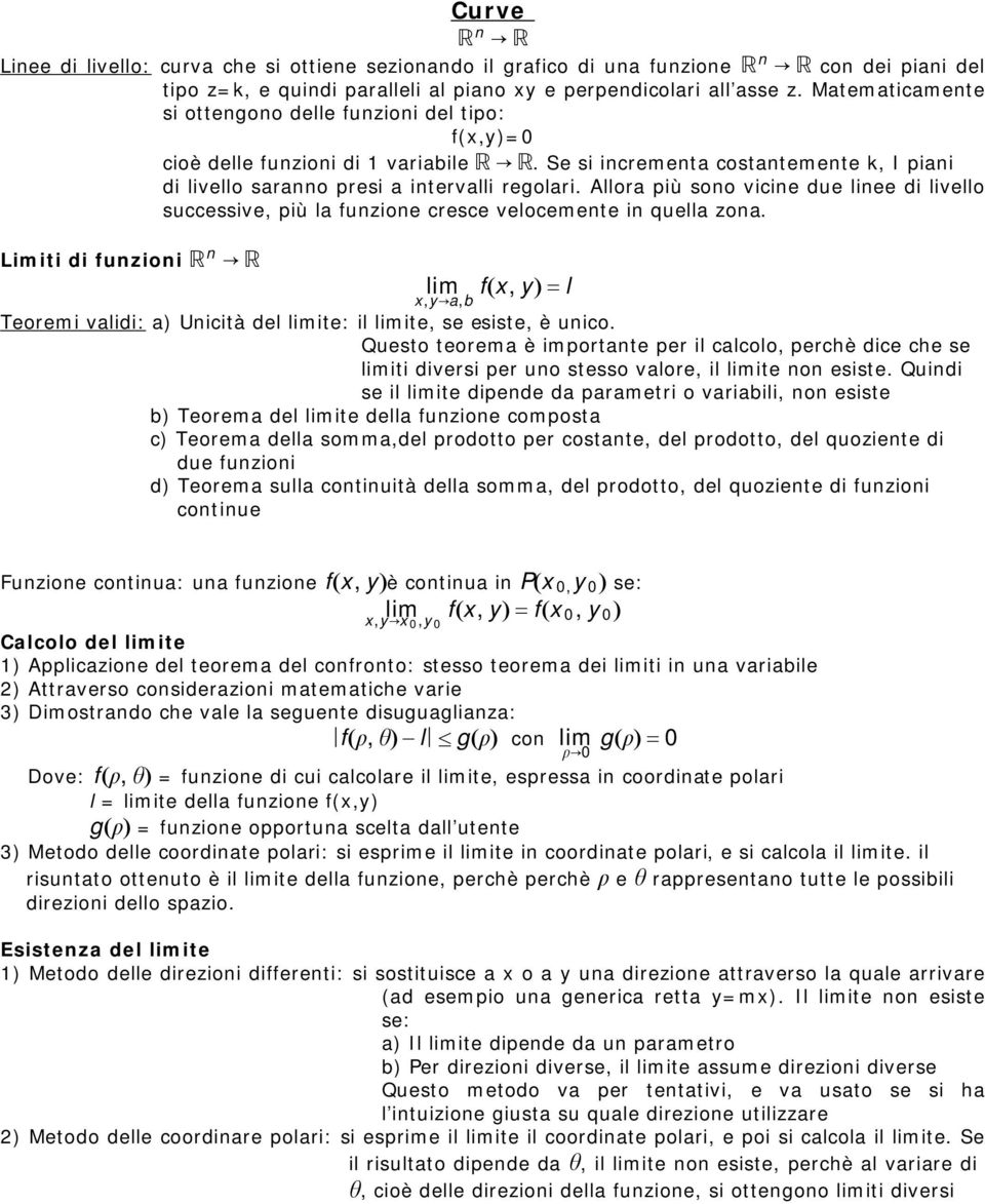 Allora più sono vicine due linee di livello successive, più la funzione cresce velocemente in quella zona.