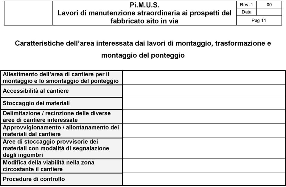 Delimitazione / recinzione delle diverse aree di cantiere interessate Approvvigionamento / allontanamento dei materiali dal cantiere Aree di