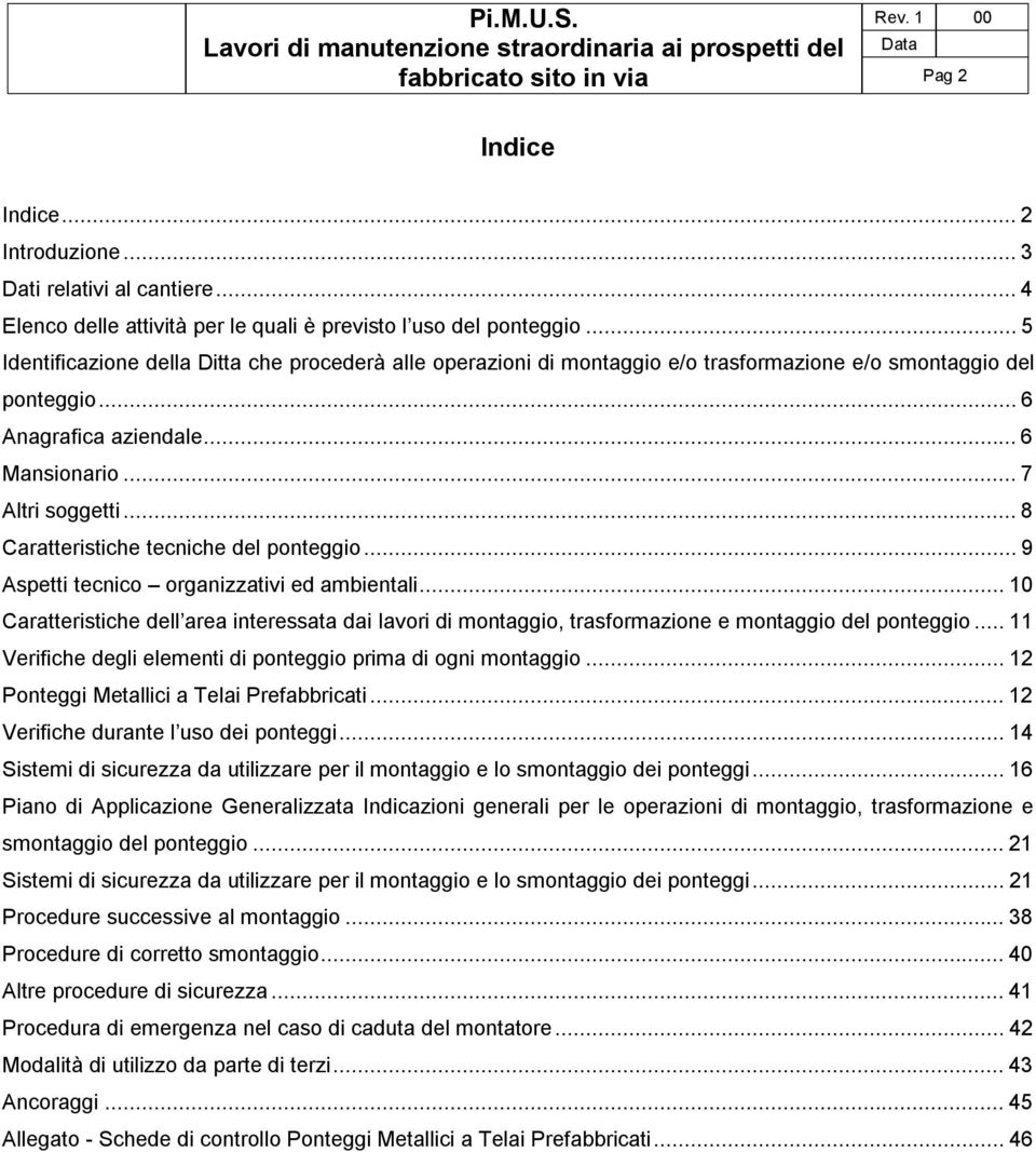 ..8 Caratteristiche tecniche del ponteggio...9 Aspetti tecnico organizzativi ed ambientali...10 Caratteristiche dell area interessata dai lavori di montaggio, trasformazione e montaggio del ponteggio.