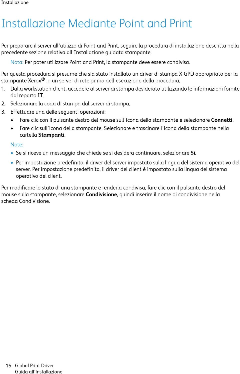 Per questa procedura si presume che sia stato installato un driver di stampa X-GPD appropriato per la stampante Xerox in un server di rete prima dell'esecuzione della procedura. 1.