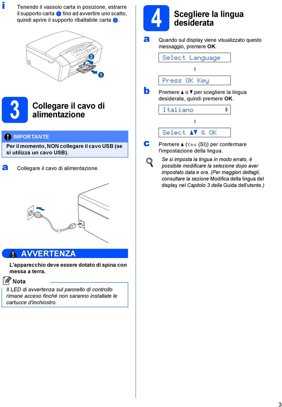 Selet Lnguge 3 Collegre il vo i limentzione 1 q Press OK Key Premere o per segliere l lingu esiert, quini premere OK. Itlino q e Per il momento, NON ollegre il vo USB (se si utilizz un vo USB).