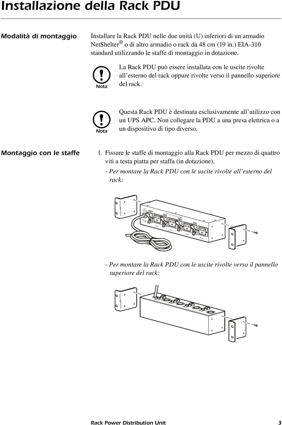 Questa Rack PDU è destinata esclusivamente all utilizzo con un UPS APC. Non collegare la PDU a una presa elettrica o a un dispositivo di tipo diverso. Montaggio con le staffe 1.