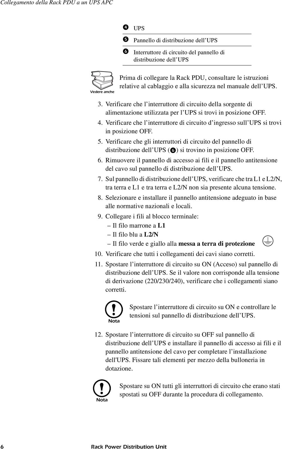 Verificare che l interruttore di circuito della sorgente di alimentazione utilizzata per l UPS si trovi in posizione OFF. 4.