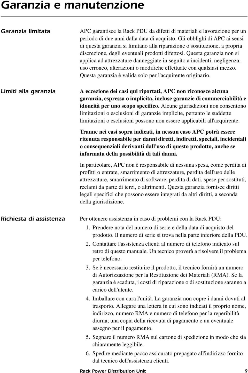 Questa garanzia non si applica ad attrezzature danneggiate in seguito a incidenti, negligenza, uso erroneo, alterazioni o modifiche effettuate con qualsiasi mezzo.