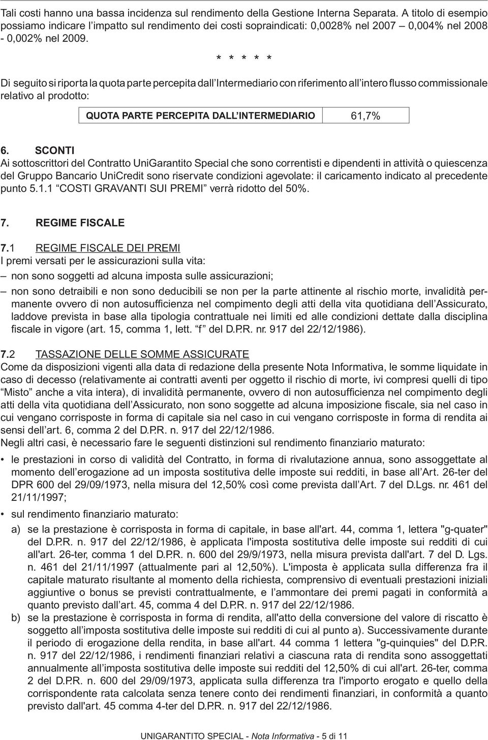 * * * * * Di seguito si riporta la quota parte percepita dall Intermediario con riferimento all intero fl usso commissionale relativo al prodotto: QUOTA PARTE PERCEPITA DALL INTERMEDIARIO 61,7% 6.