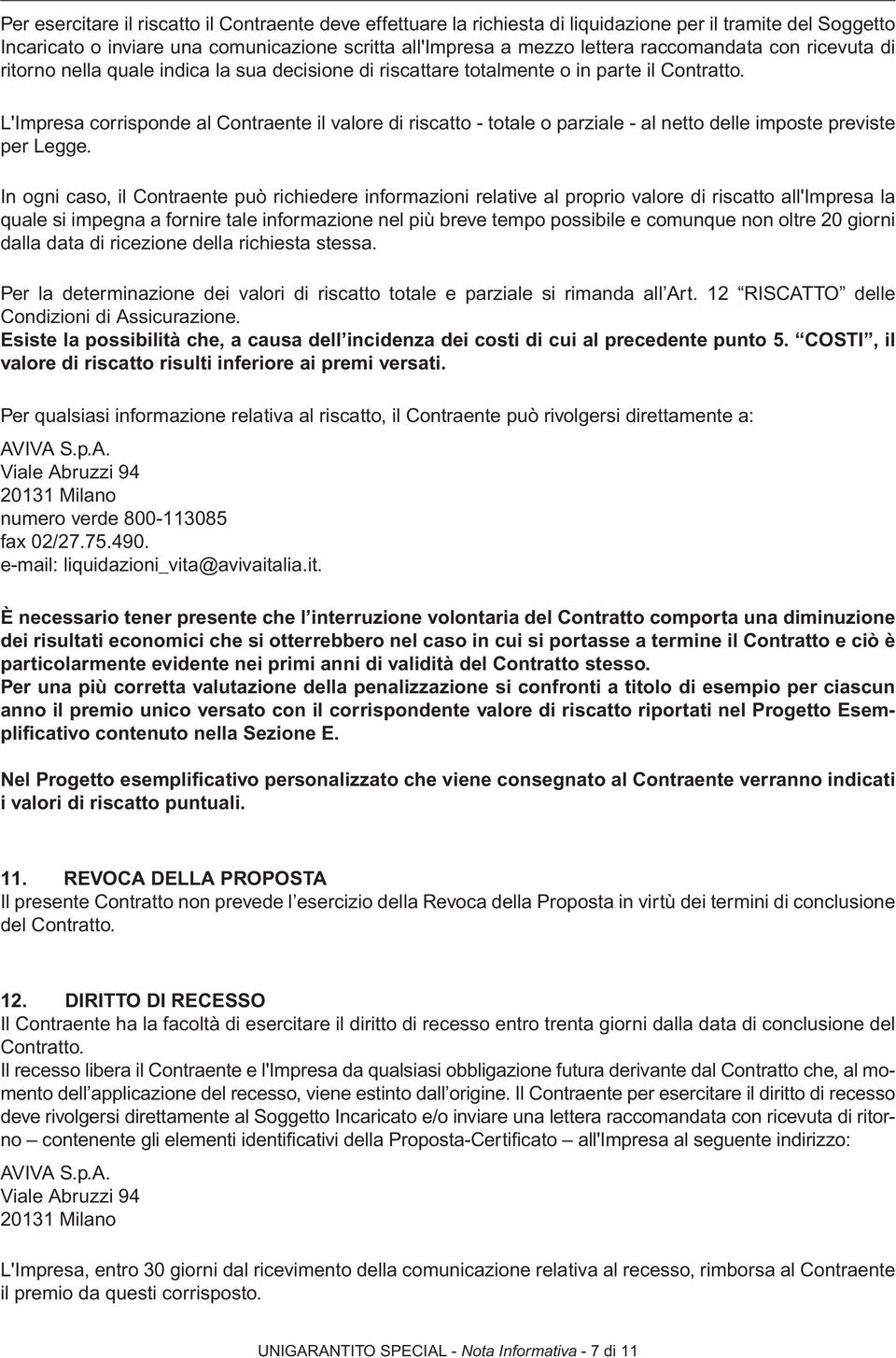 L'Impresa corrisponde al Contraente il valore di riscatto - totale o parziale - al netto delle imposte previste per Legge.