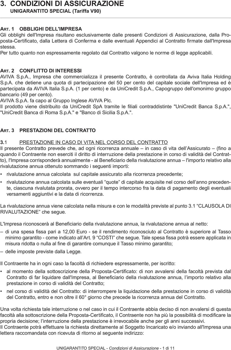 Appendici al Contratto fi rmate dall'impresa stessa. Per tutto quanto non espressamente regolato dal Contratto valgono le norme di legge applicabili. ART. 2 CONFLITTO DI INTERESSI AVIVA S.p.A., Impresa che commercializza il presente Contratto, è controllata da Aviva Italia Holding S.