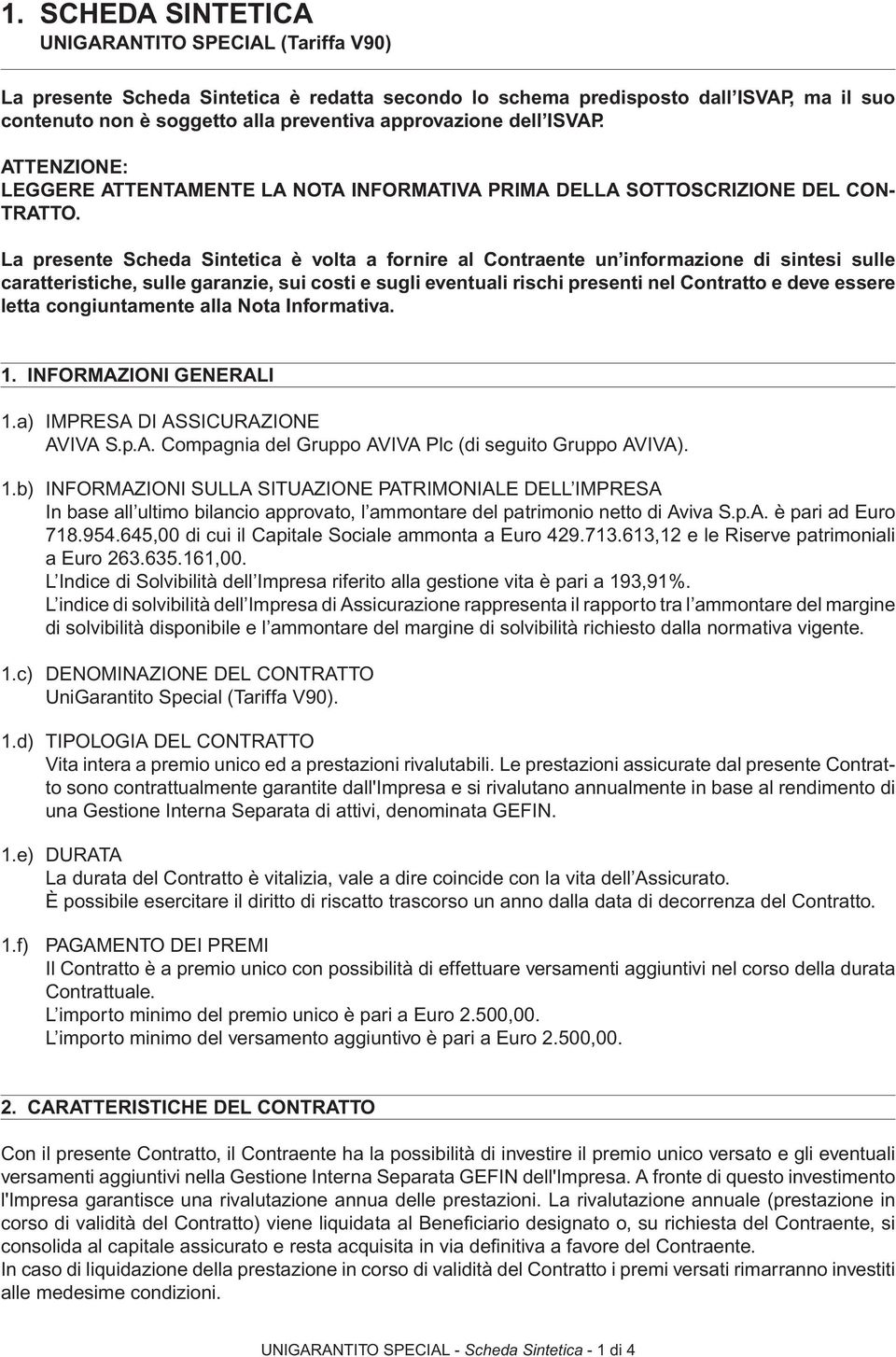 La presente Scheda Sintetica è volta a fornire al Contraente un informazione di sintesi sulle caratteristiche, sulle garanzie, sui costi e sugli eventuali rischi presenti nel Contratto e deve essere