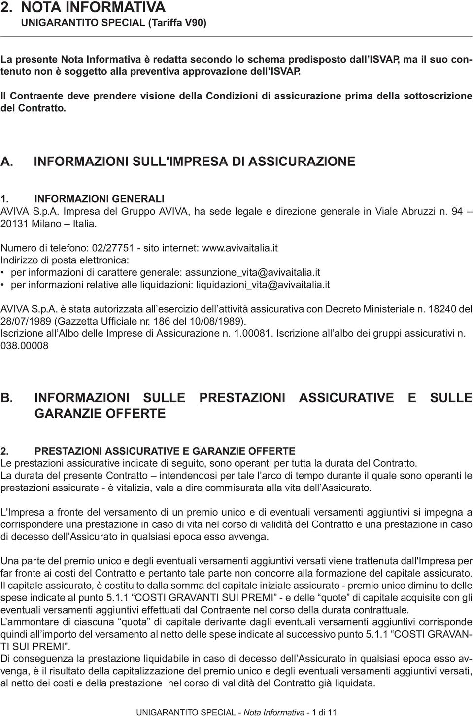 INFORMAZIONI GENERALI AVIVA S.p.A. Impresa del Gruppo AVIVA, ha sede legale e direzione generale in Viale Abruzzi n. 94 20131 Milano Italia. Numero di telefono: 02/27751 - sito internet: www.