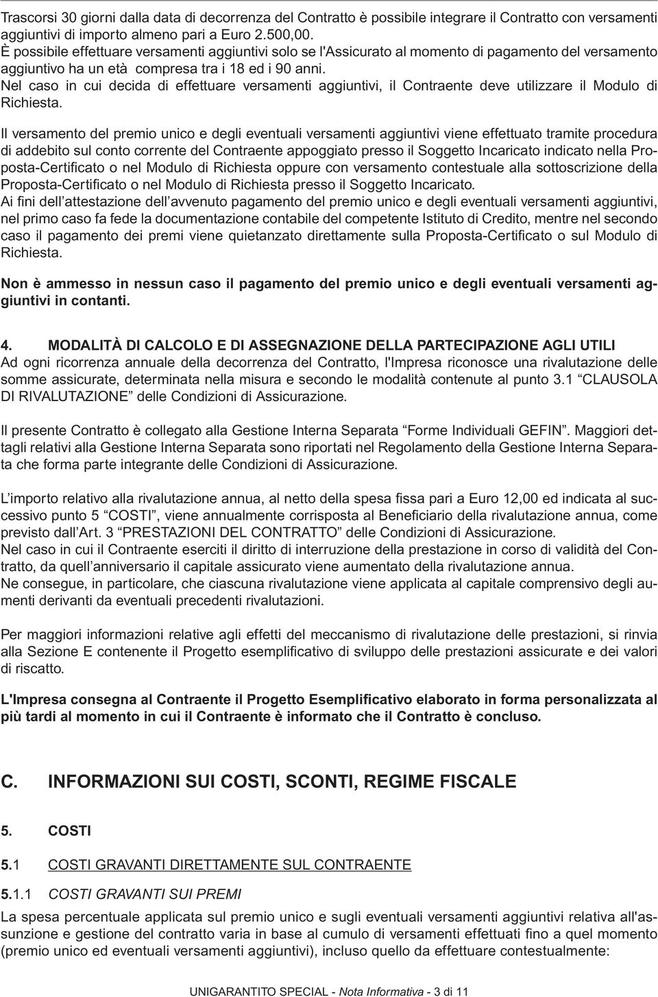 Nel caso in cui decida di effettuare versamenti aggiuntivi, il Contraente deve utilizzare il Modulo di Richiesta.