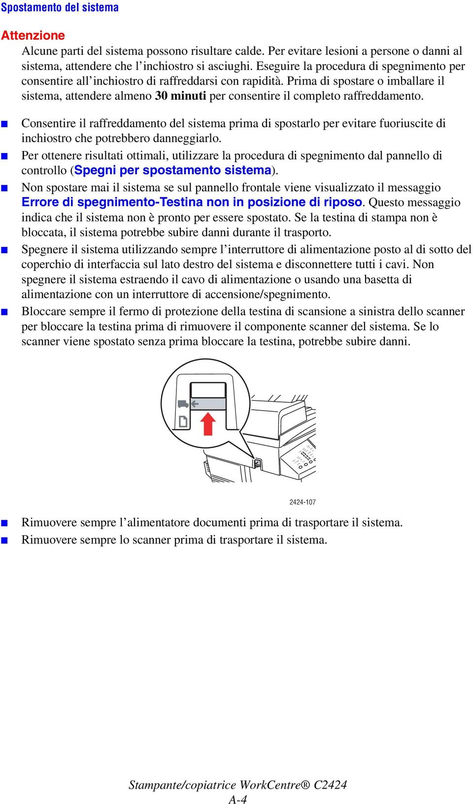 Prima di spostare o imballare il sistema, attendere almeno 30 minuti per consentire il completo raffreddamento.