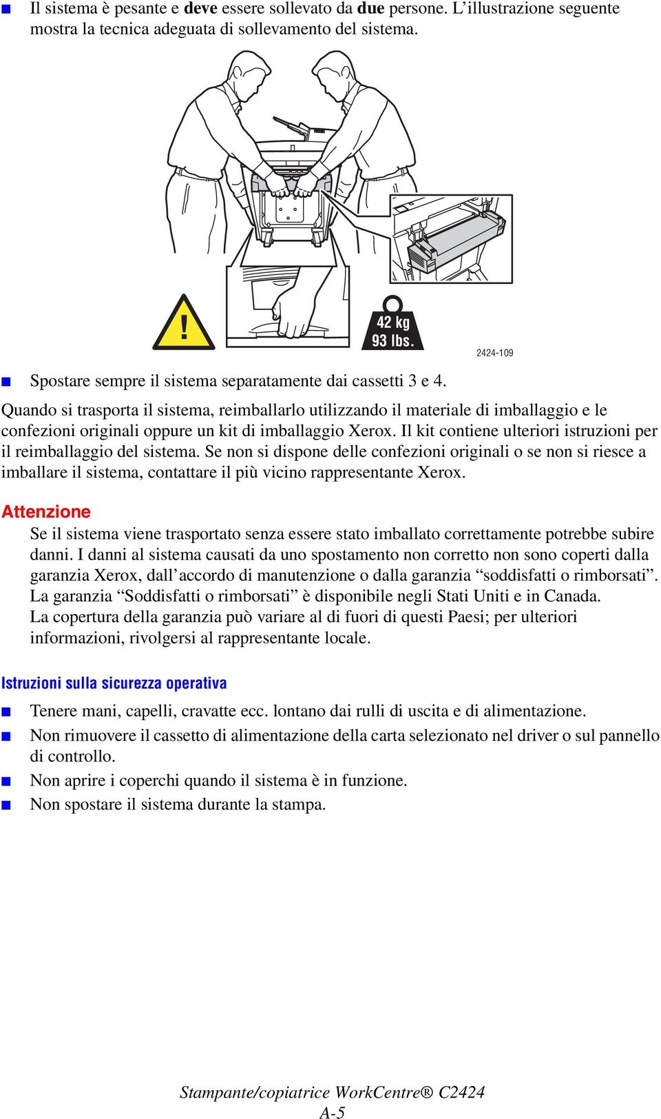 Quando si trasporta il sistema, reimballarlo utilizzando il materiale di imballaggio e le confezioni originali oppure un kit di imballaggio Xerox.