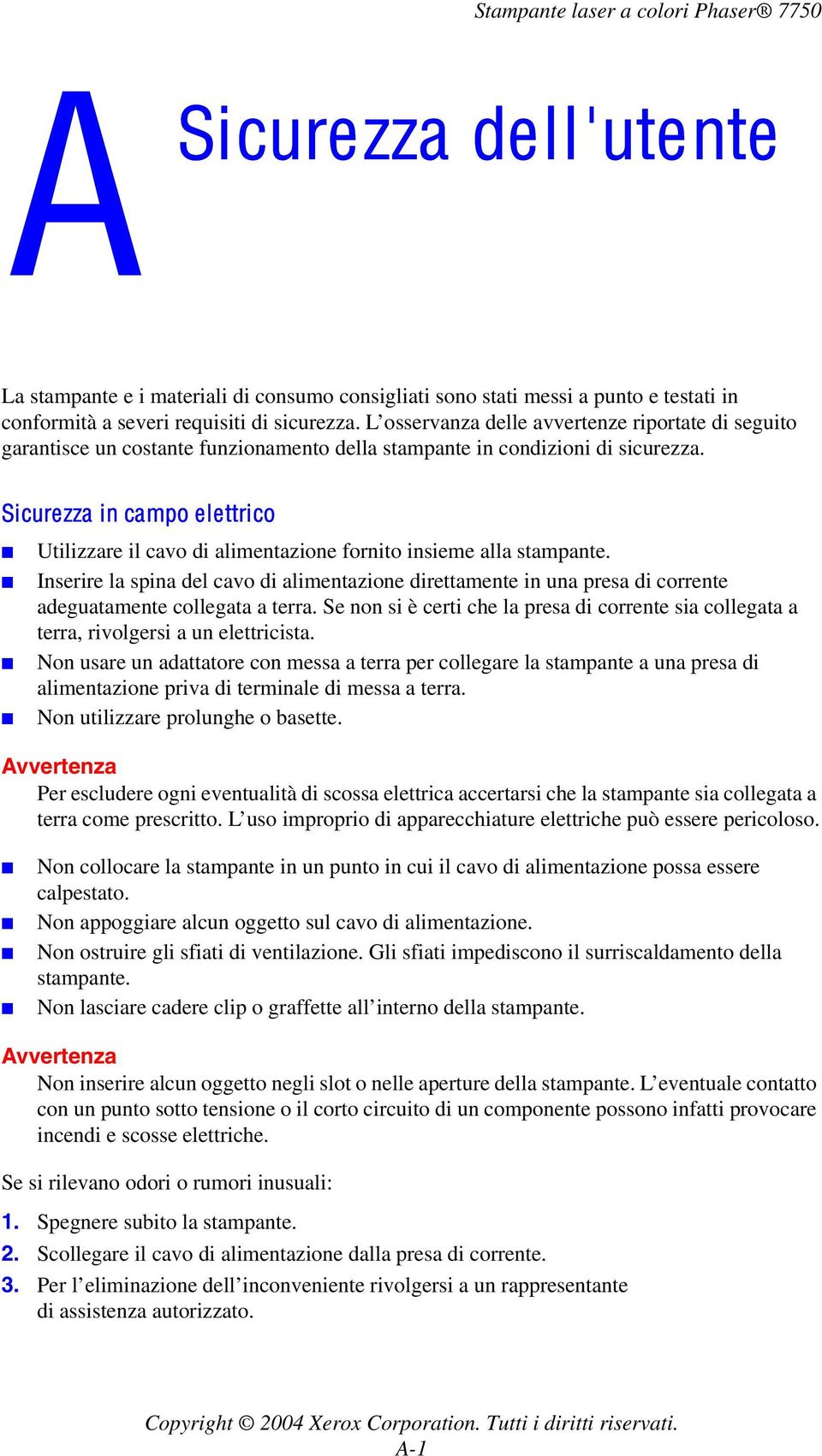 Sicurezza in campo elettrico Utilizzare il cavo di alimentazione fornito insieme alla stampante.