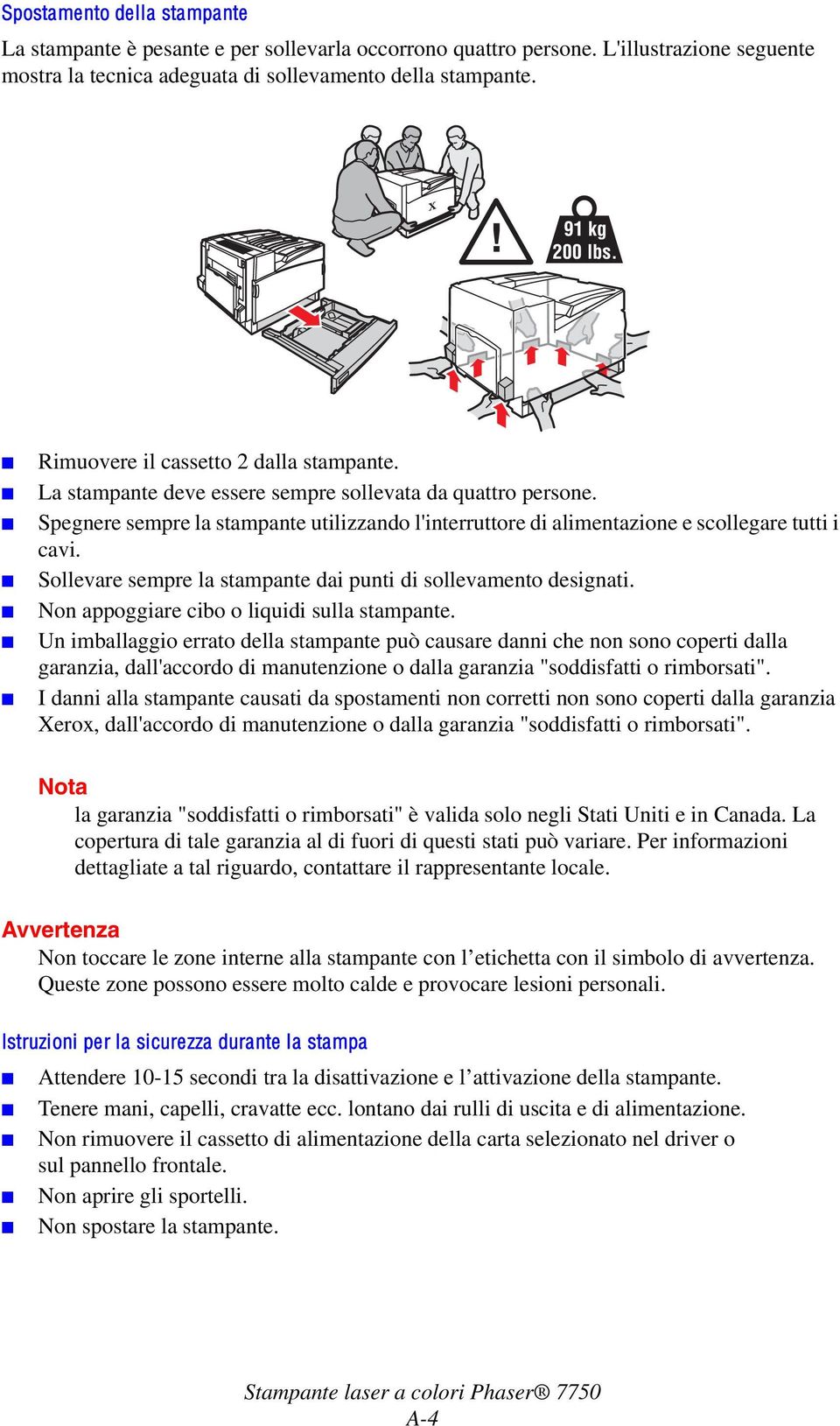 Spegnere sempre la stampante utilizzando l'interruttore di alimentazione e scollegare tutti i cavi. Sollevare sempre la stampante dai punti di sollevamento designati.