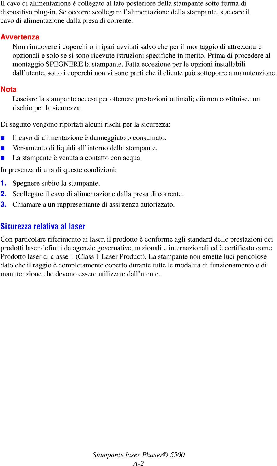 Non rimuovere i coperchi o i ripari avvitati salvo che per il montaggio di attrezzature opzionali e solo se si sono ricevute istruzioni specifiche in merito.