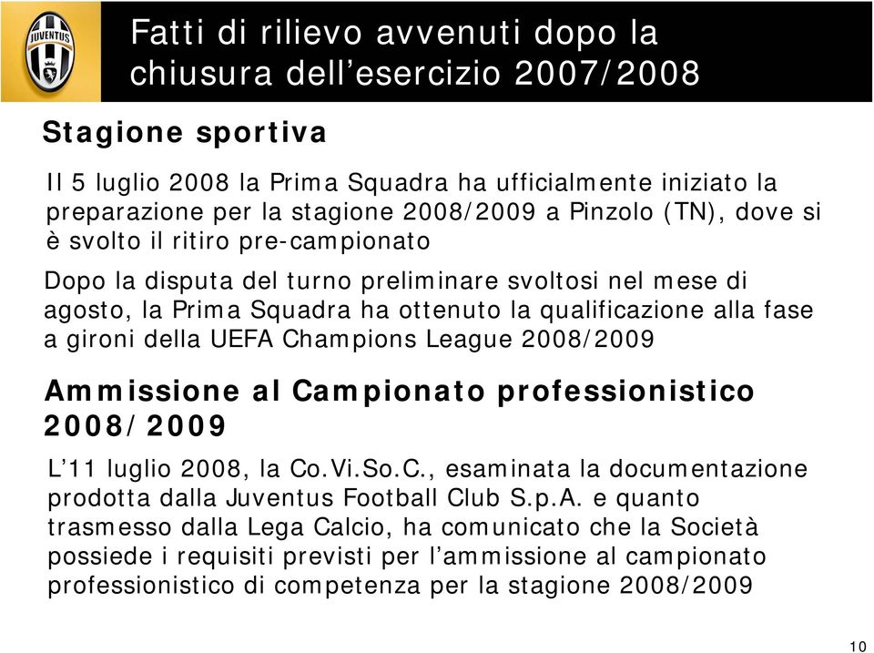 della UEFA Champions League 2008/2009 Ammissione al Campionato professionistico 2008/2009 L 11 luglio 2008, la Co.Vi.So.C., esaminata la documentazione prodotta dalla Juventus Football Club S.