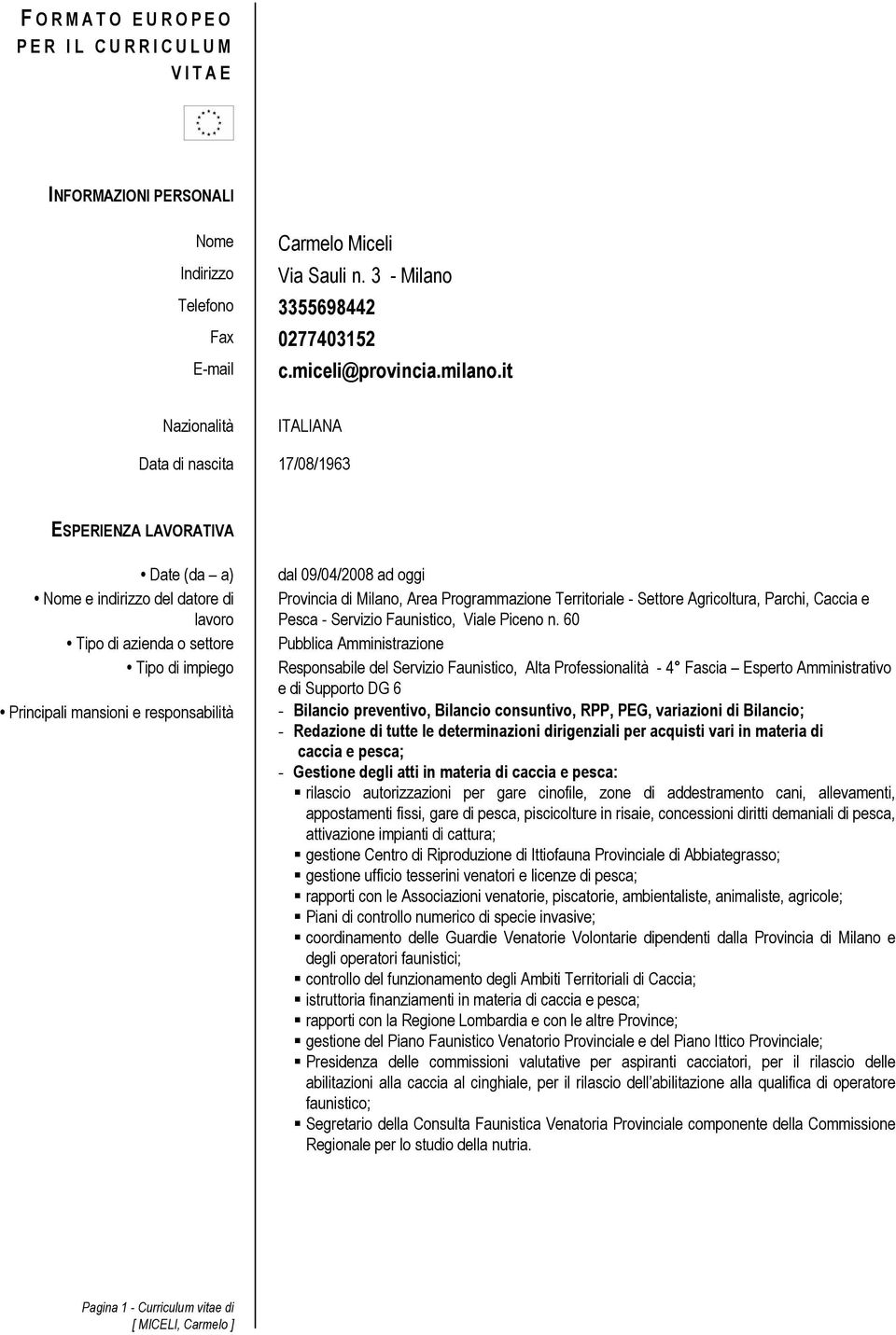 it Nazionalità ITALIANA Data di nascita 17/08/1963 ESPERIENZA LAVORATIVA Date (da a) Nome e indirizzo del datore di Tipo di azienda o settore Tipo di impiego Principali mansioni e responsabilità dal