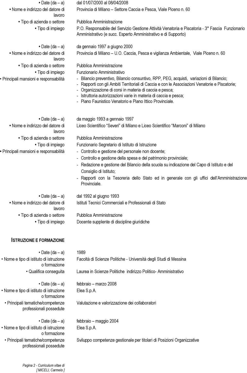 Esperto Amministrativo e di Supporto) Date (da a) da gennaio 1997 a giugno 2000 Nome e indirizzo del datore di Provincia di Milano U.O. Caccia, Pesca e vigilanza Ambientale, Viale Piceno n.