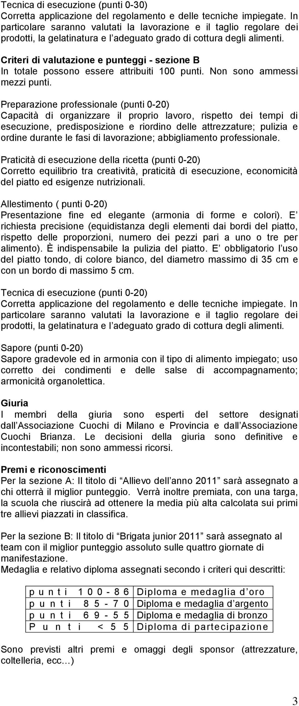 Criteri di valutazione e punteggi - sezione B In totale possono essere attribuiti 100 punti. Non sono ammessi mezzi punti.