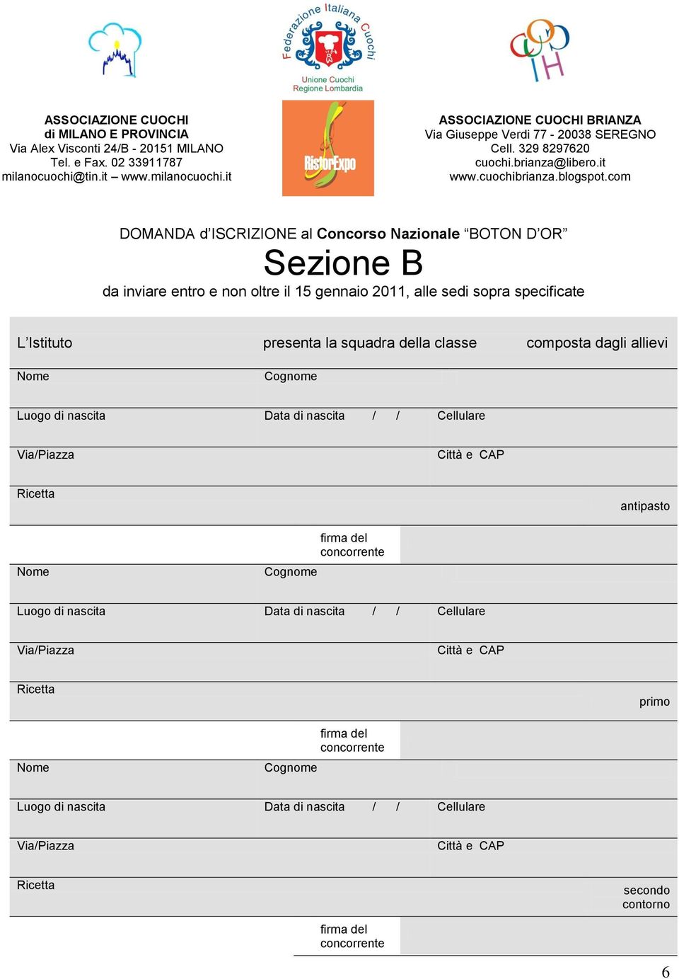 com DOMANDA d ISCRIZIONE al Concorso Nazionale BOTON D OR Sezione B da inviare entro e non oltre il 15 gennaio 2011, alle sedi sopra specificate L Istituto presenta la squadra della classe