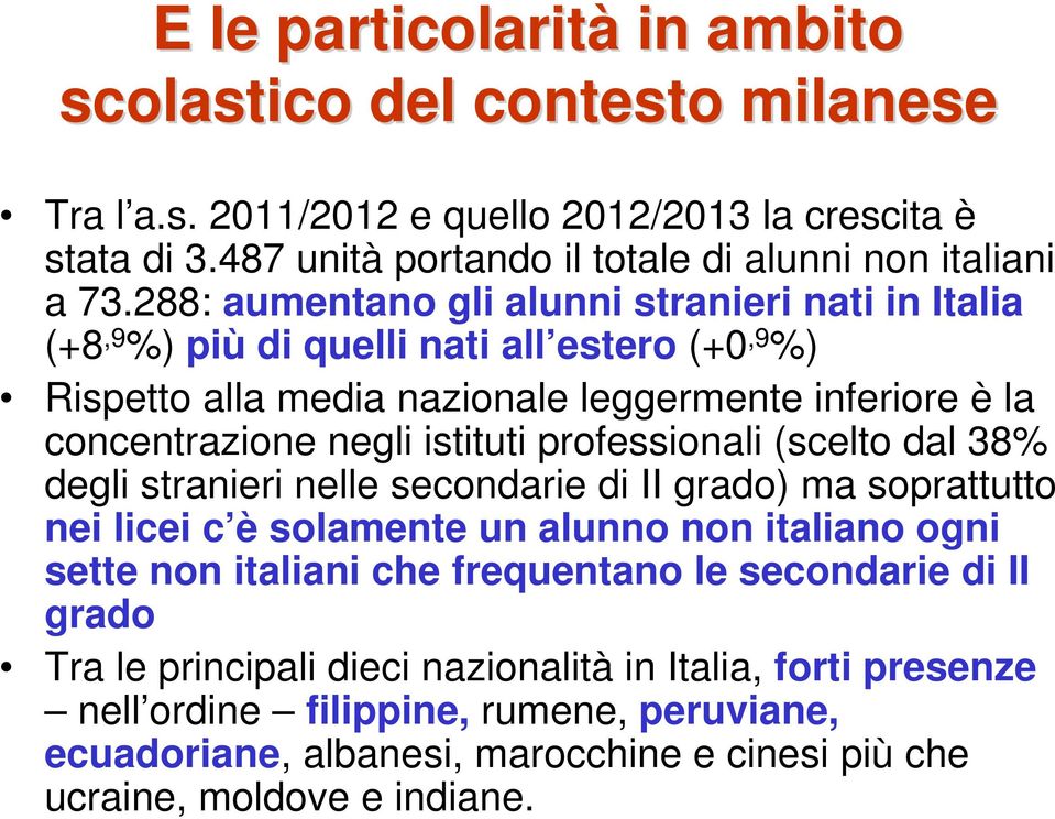 professionali (scelto dal 38% degli stranieri nelle secondarie di II grado) ma soprattutto nei licei c è solamente un alunno non italiano ogni sette non italiani che frequentano le