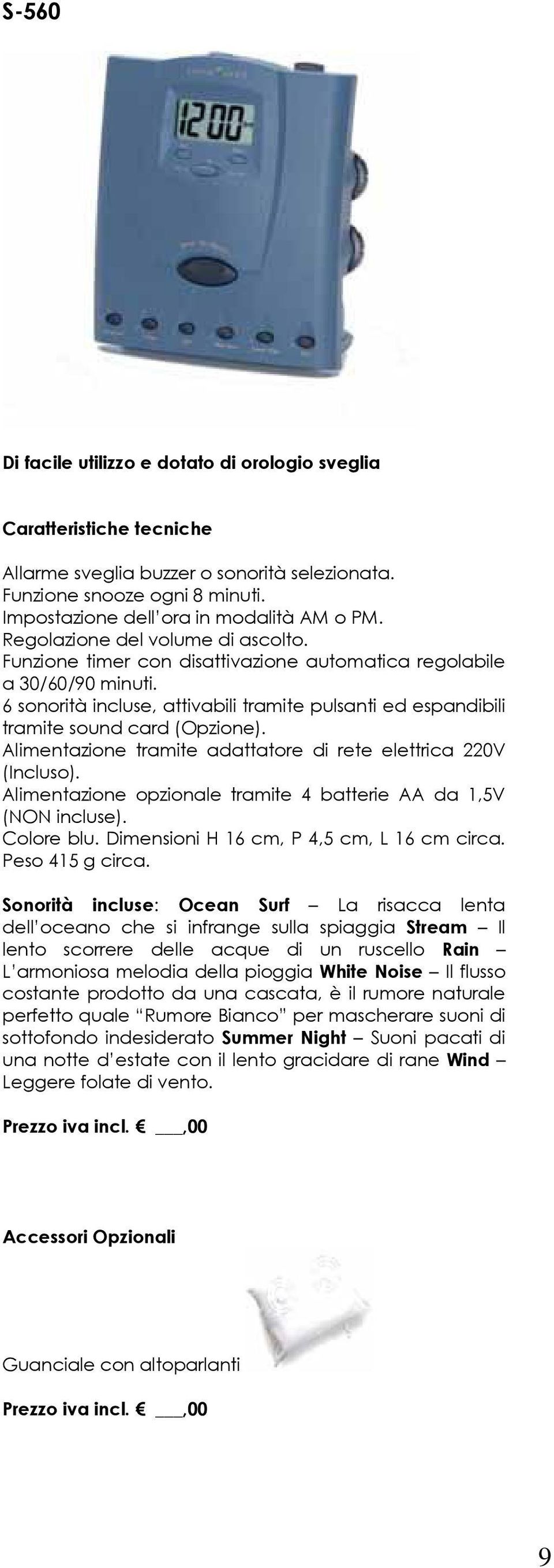 6 sonorità incluse, attivabili tramite pulsanti ed espandibili tramite sound card (Opzione). Alimentazione tramite adattatore di rete elettrica 220V (Incluso).