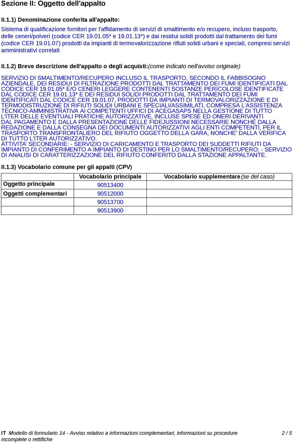 05* e 19.01.13*) e dai residui solidi prodotti dal trattamento dei fumi (codice CER 19.01.07) prodotti da impianti di termovalorizzazione rifiuti solidi urbani e speciali, compresi servizi amministrativi correlati II.