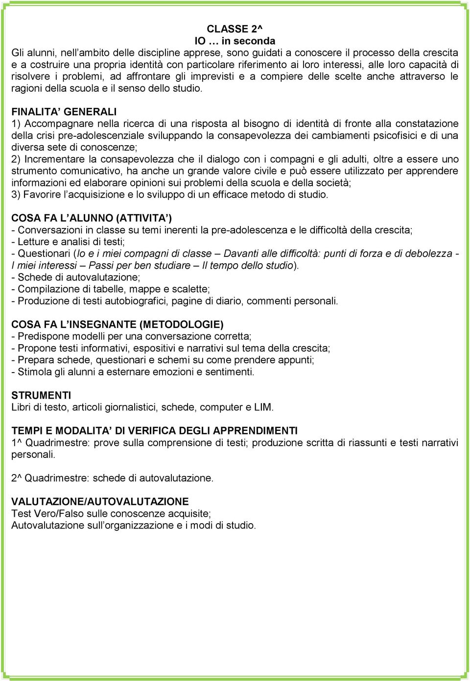 FINALITA GENERALI 1) Accompagnare nella ricerca di una risposta al bisogno di identità di fronte alla constatazione della crisi pre-adolescenziale sviluppando la consapevolezza dei cambiamenti