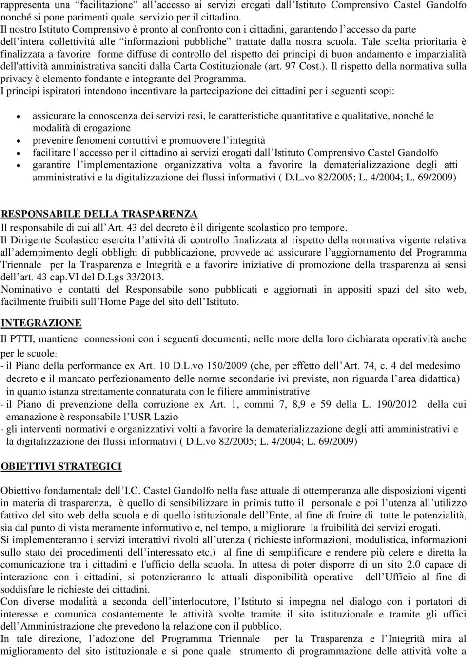 Tale scelta prioritaria è finalizzata a favorire forme diffuse di controllo del rispetto dei principi di buon andamento e imparzialità dell'attività amministrativa sanciti dalla Carta Costituzionale