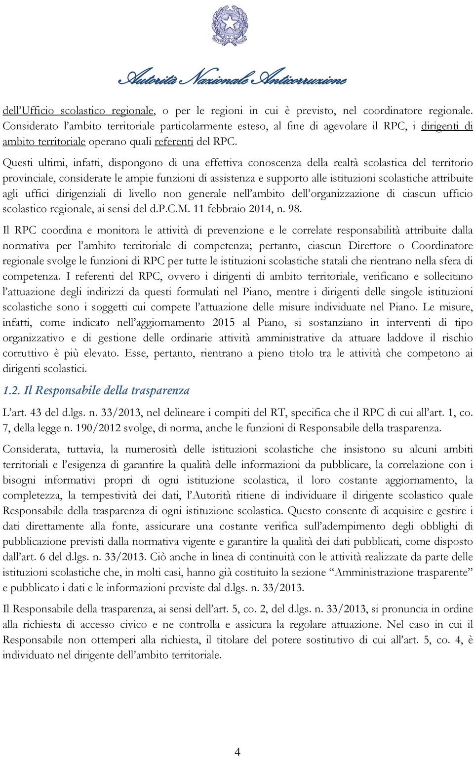 Questi ultimi, infatti, dispongono di una effettiva conoscenza della realtà scolastica del territorio provinciale, considerate le ampie funzioni di assistenza e supporto alle istituzioni scolastiche