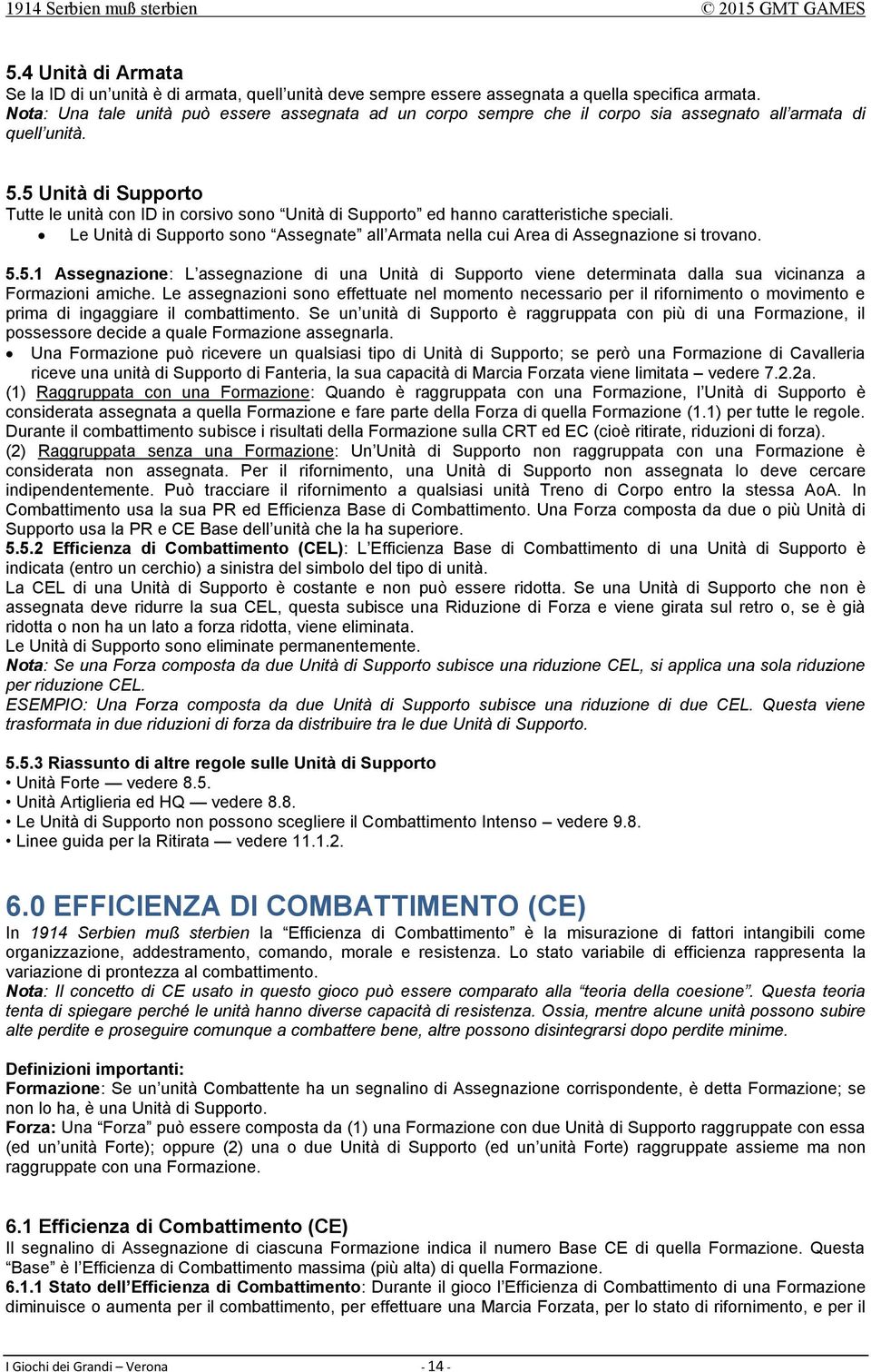 5 di Supporto Tutte le unità con ID in corsivo sono di Supporto ed hanno caratteristiche speciali. Le di Supporto sono Assegnate all Armata nella cui Area di Assegnazione si trovano. 5.5.1 Assegnazione: L assegnazione di una di Supporto viene determinata dalla sua vicinanza a Formazioni amiche.