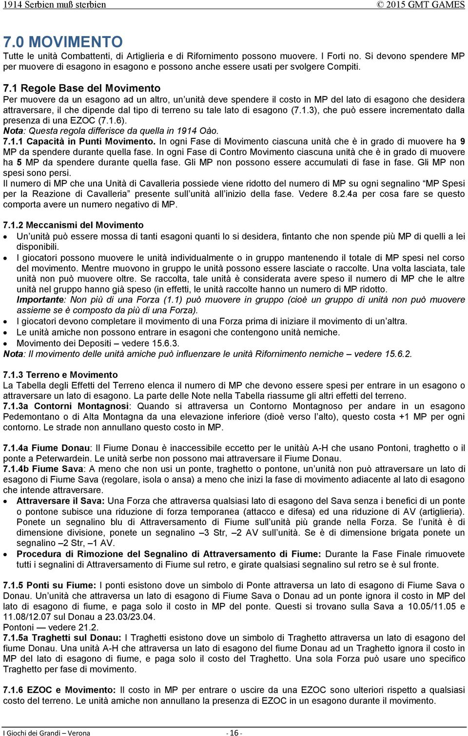 1 Regole Base del Movimento Per muovere da un esagono ad un altro, un unità deve spendere il costo in MP del lato di esagono che desidera attraversare, il che dipende dal tipo di terreno su tale lato