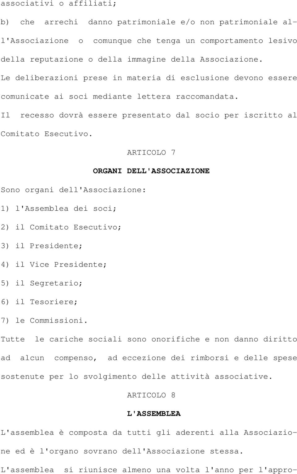 ARTICOLO 7 ORGANI DELL'ASSOCIAZIONE Sono organi dell'associazione: 1) l'assemblea dei soci; 2) il Comitato Esecutivo; 3) il Presidente; 4) il Vice Presidente; 5) il Segretario; 6) il Tesoriere; 7) le