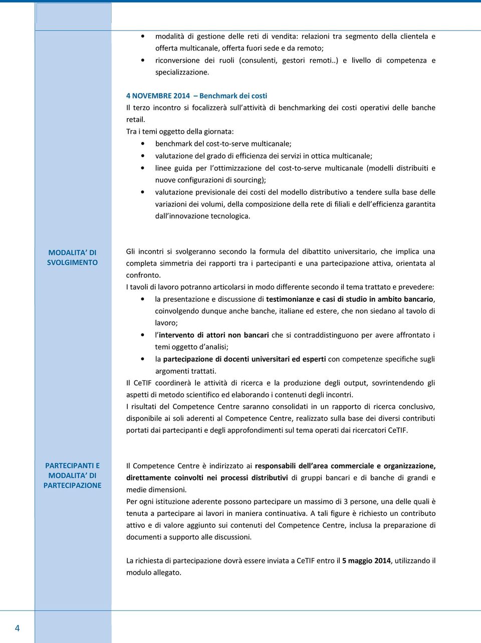 benchmark del cost-to-serve multicanale; valutazione del grado di efficienza dei servizi in ottica multicanale; linee guida per l ottimizzazione del cost-to-serve multicanale (modelli distribuiti e