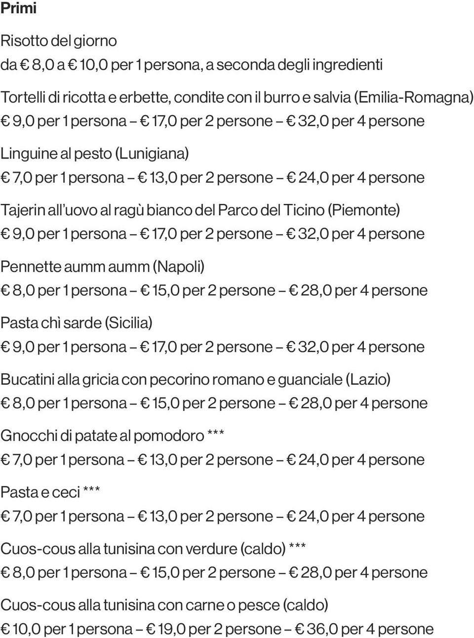 persone 32,0 per 4 persone Pennette aumm aumm (Napoli) Pasta chì sarde (Sicilia) 9,0 per 1 persona 17,0 per 2 persone 32,0 per 4 persone Bucatini alla gricia con pecorino romano e guanciale (Lazio)