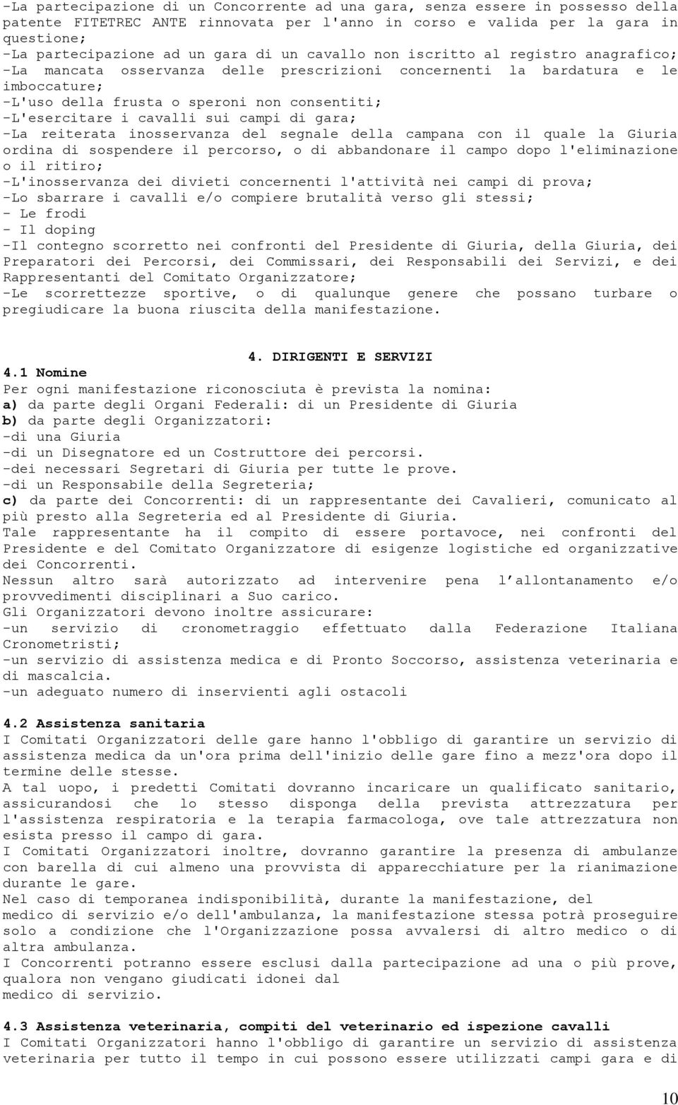 cavalli sui campi di gara; -La reiterata inosservanza del segnale della campana con il quale la Giuria ordina di sospendere il percorso, o di abbandonare il campo dopo l'eliminazione o il ritiro;