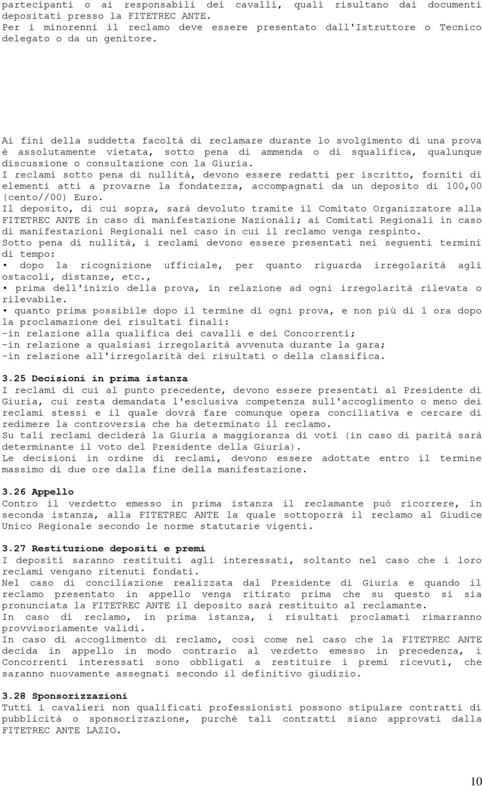 Ai fini della suddetta facoltà di reclamare durante lo svolgimento di una prova è assolutamente vietata, sotto pena di ammenda o di squalifica, qualunque discussione o consultazione con la Giuria.