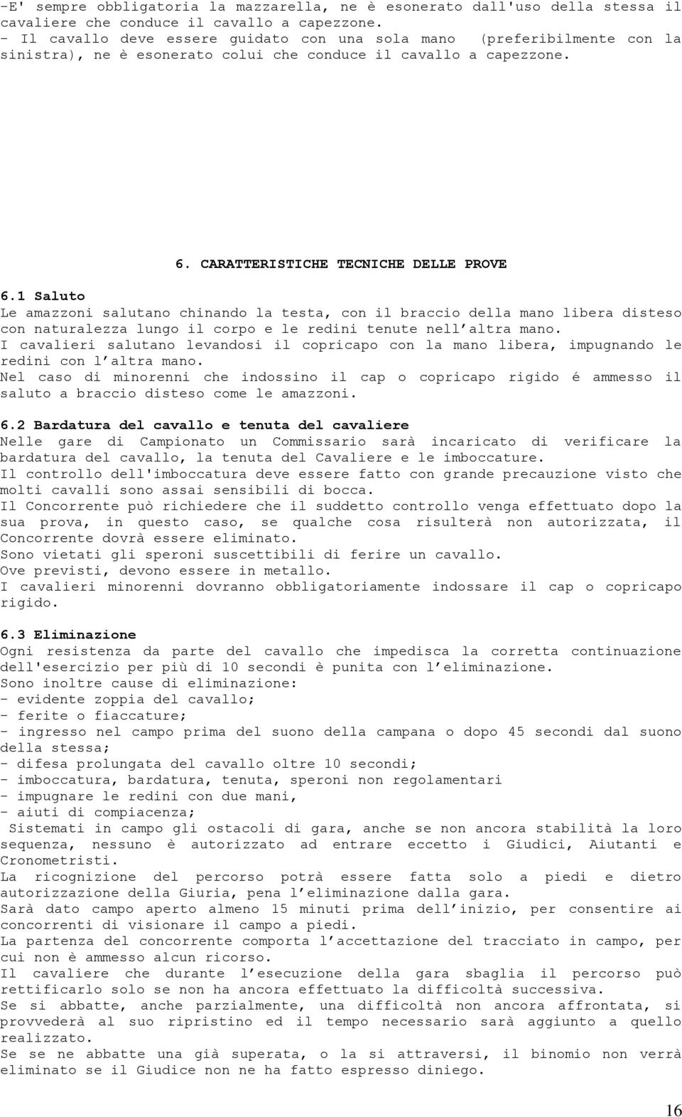 1 Saluto Le amazzoni salutano chinando la testa, con il braccio della mano libera disteso con naturalezza lungo il corpo e le redini tenute nell altra mano.