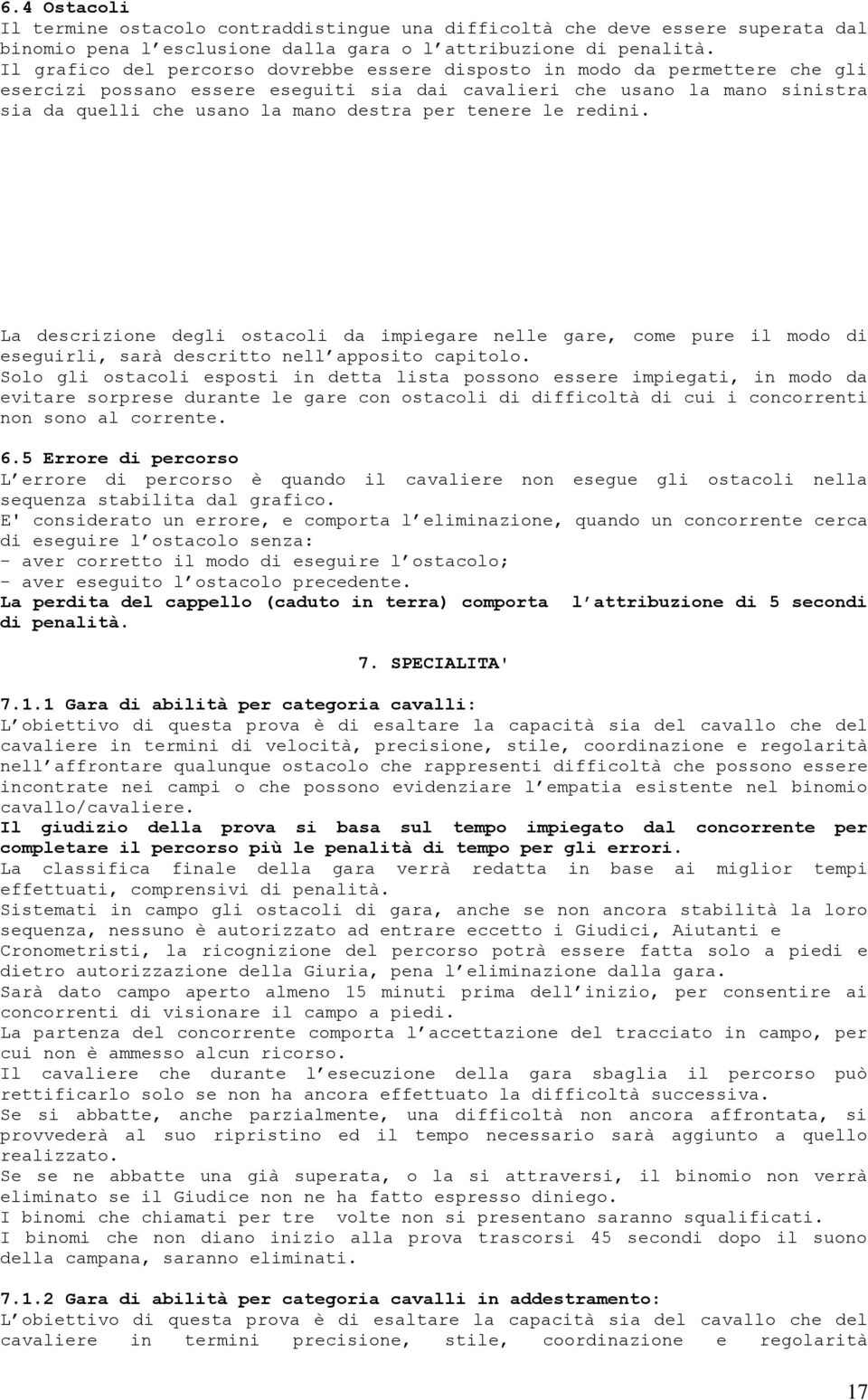 tenere le redini. La descrizione degli ostacoli da impiegare nelle gare, come pure il modo di eseguirli, sarà descritto nell apposito capitolo.