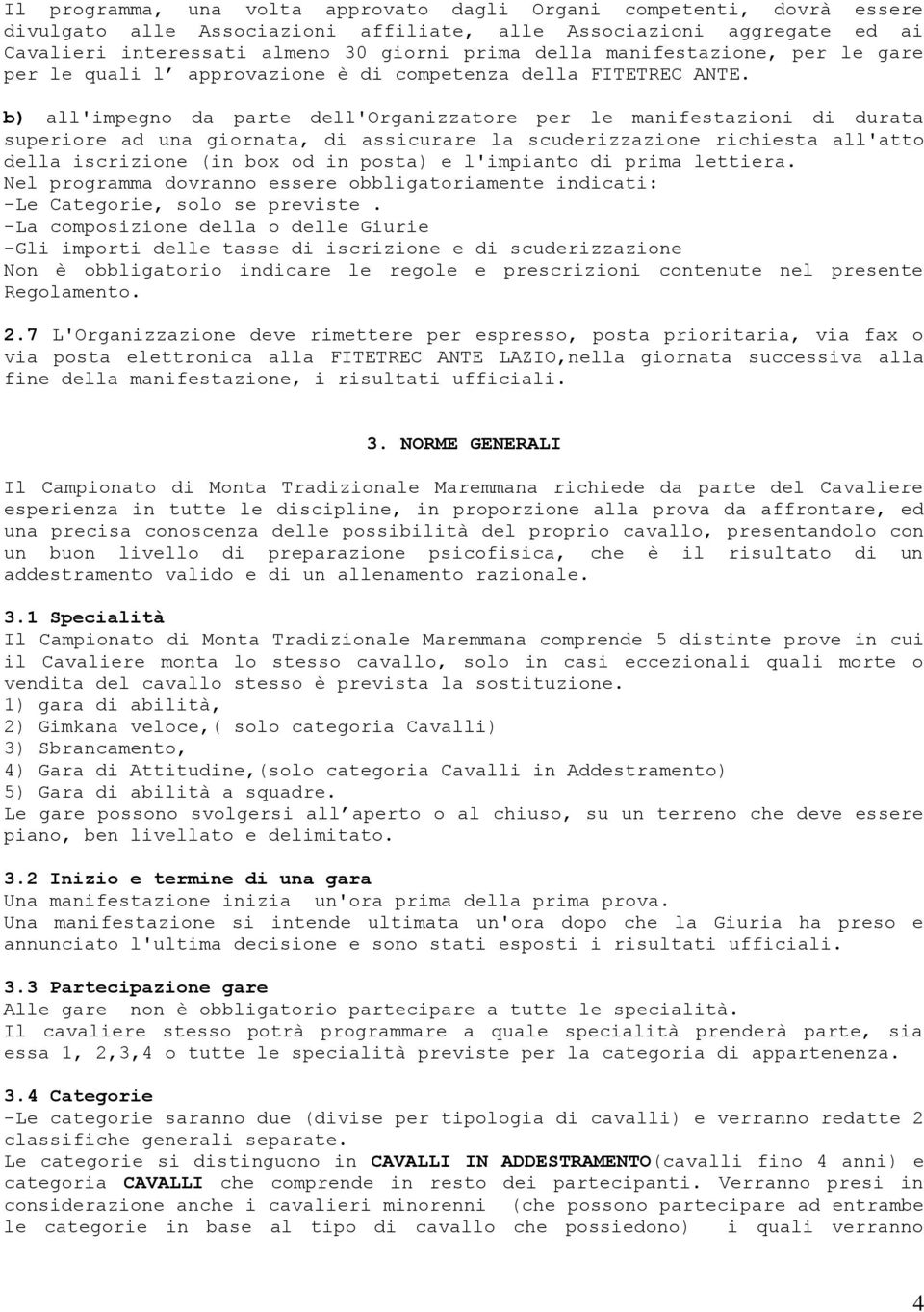 b) all'impegno da parte dell'organizzatore per le manifestazioni di durata superiore ad una giornata, di assicurare la scuderizzazione richiesta all'atto della iscrizione (in box od in posta) e