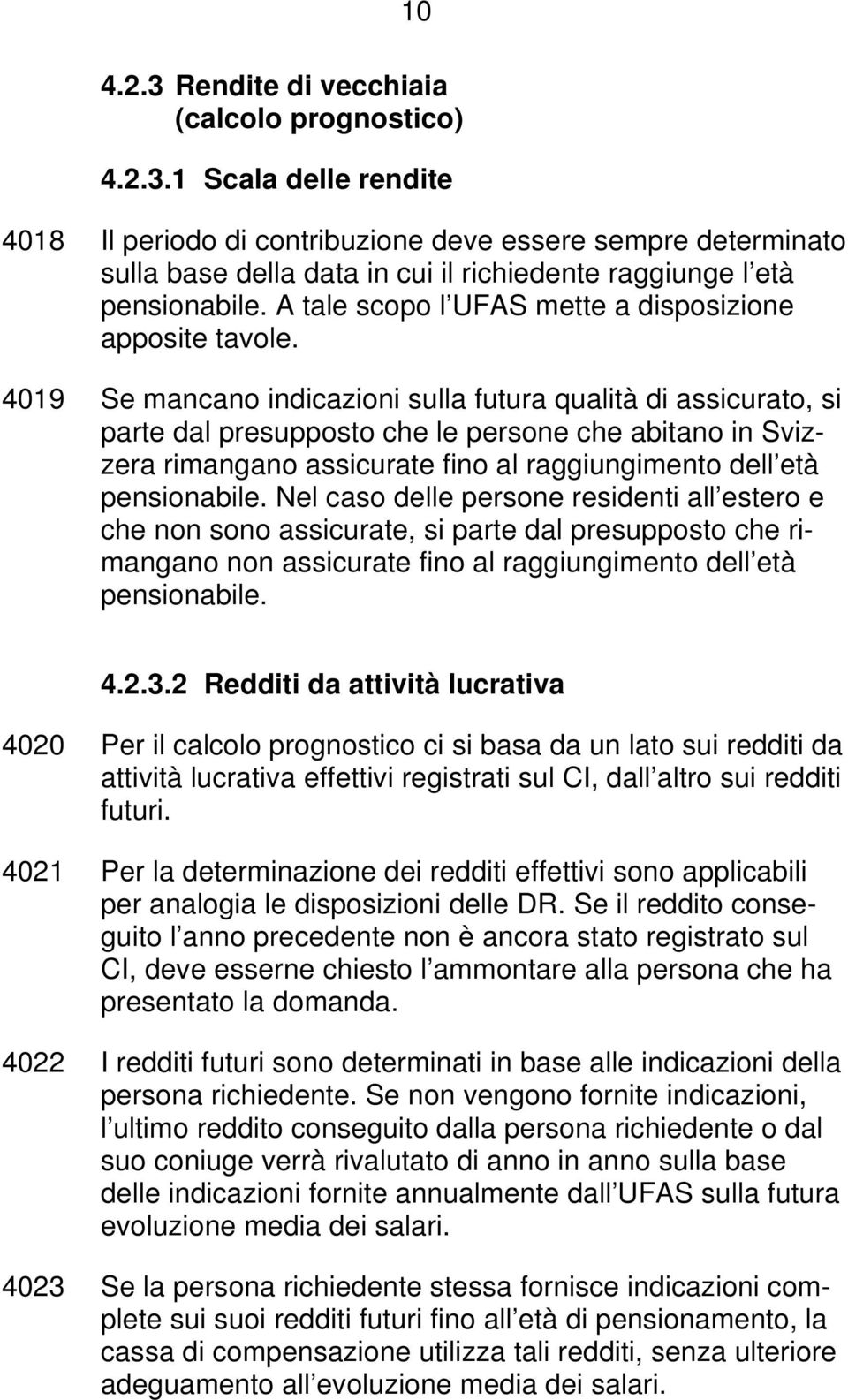 4019 Se mancano indicazioni sulla futura qualità di assicurato, si parte dal presupposto che le persone che abitano in Svizzera rimangano assicurate fino al raggiungimento dell età pensionabile.